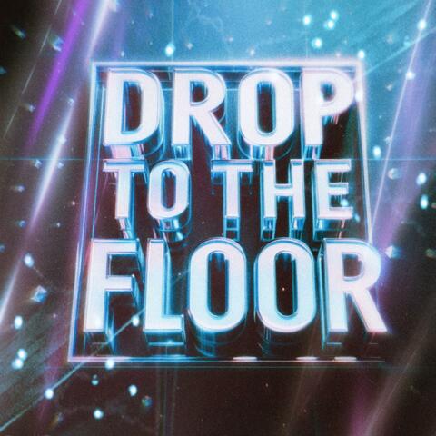 DROP TO THE FLOOR