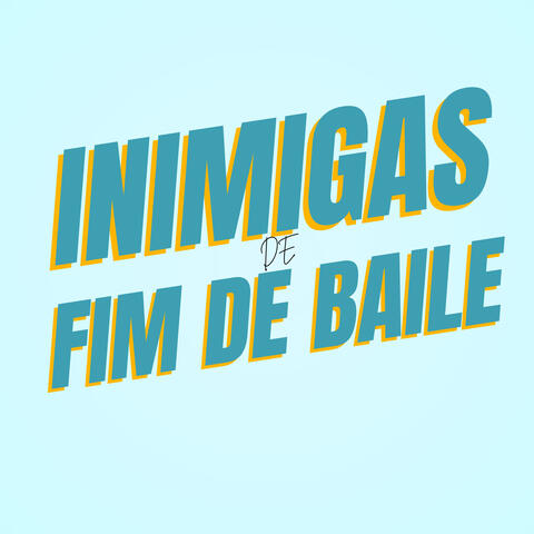 INIMIGAS DE FIM DE BAILE