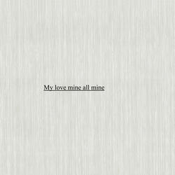 My love mine all mine