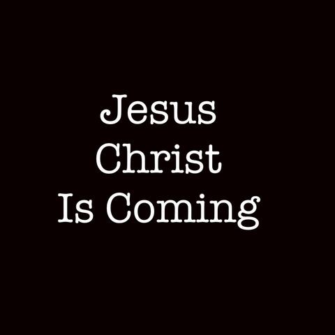 Jesus Christ Is Coming