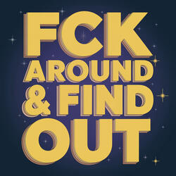 Fck Around & Find Out
