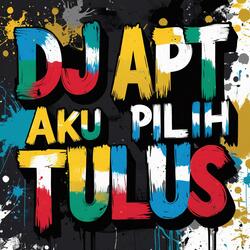 DJ APT AKU PILIH TULUS