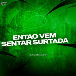ENTÃO VEM SENTAR SURTADA