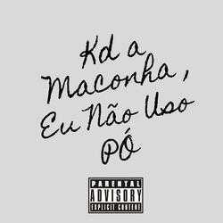 Kd a maconha ,eu não uso pó