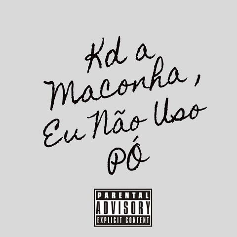 Kd a maconha ,eu não uso pó