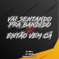 VAI SENTANDO PRA BANDIDO VS ENTÃO VEM CÁ