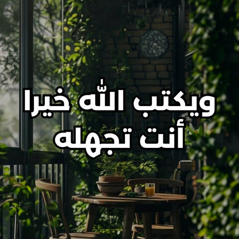 ويكتب الله خيرا أنت تجهله
