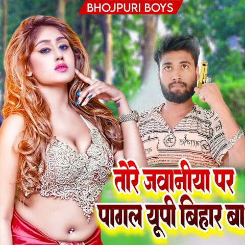 तोरे जवानीया पर पागल यूपी बिहार बा