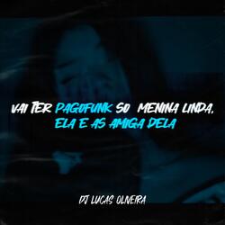 VAI TER PAGOFUNK SÓ MENINA LINDA, ELA E AS AMIGA DELA