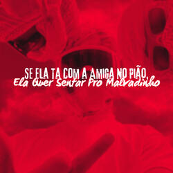 Se Ela Ta Com a Amiga No Pião, Ela Quer Sentar Pro Malvadinho