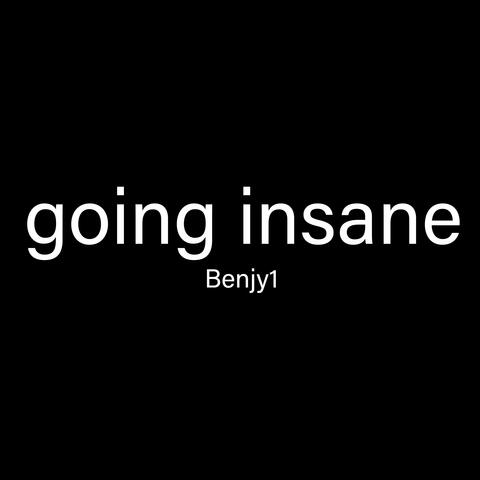 GOING INSANE