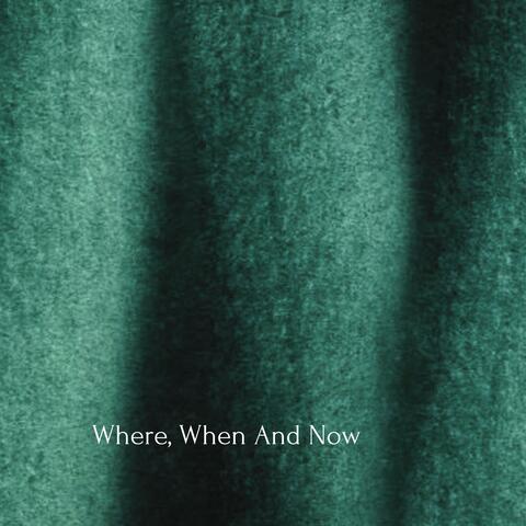 Where, When And Now