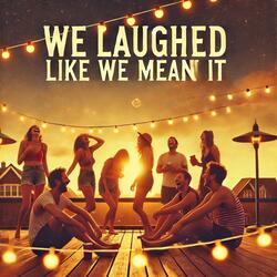 We Laughed Like We Meant It