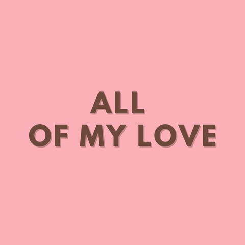 ALL OF MY LOVE