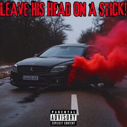 LEAVE HIS HEAD ON A STICK!