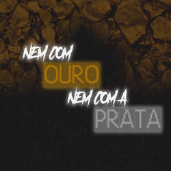 NEM COM OURO NEM COM A PRATA