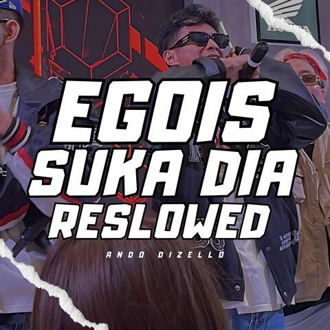 EGOIS SUKA DIA RESLOWED