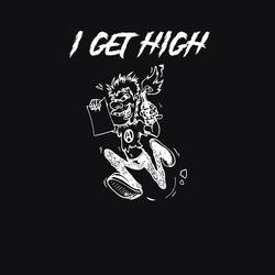 I GET HIGH