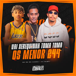 Vai Xerequinha Toma Toma, Os Menor 244