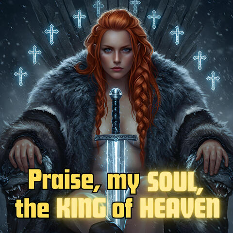 Praise, my soul, the King of heaven