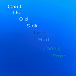 Can't Do Old Sick Lost Hurt Lonely Errors