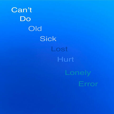 Can't Do Old Sick Lost Hurt Lonely Errors