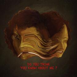 Do you think you know about me ?