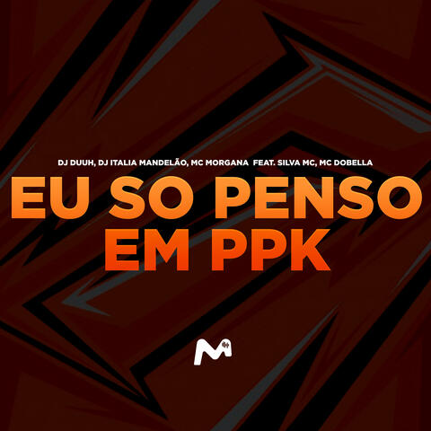 EU SO PENSO EM PPK