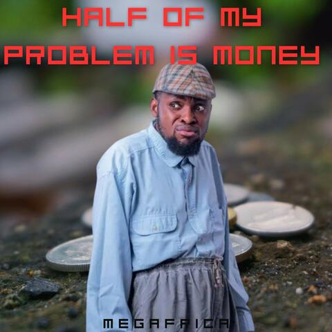 Half Of My Problem Is Money