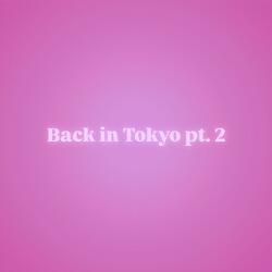 Back in Tokyo Pt. 2