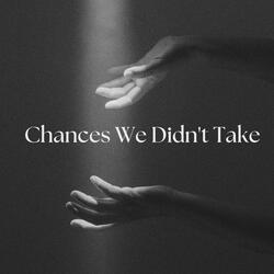 Chances We Didn't Take