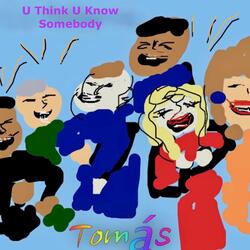 U Think U Know Somebody