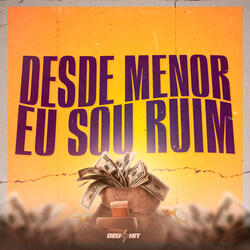 DESDE MENOR EU SOU RUIM