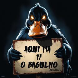 AQUI NA 17 O BAGULHO (DARK)