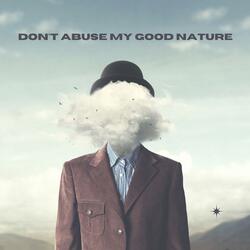 Don't Abuse My Good Nature