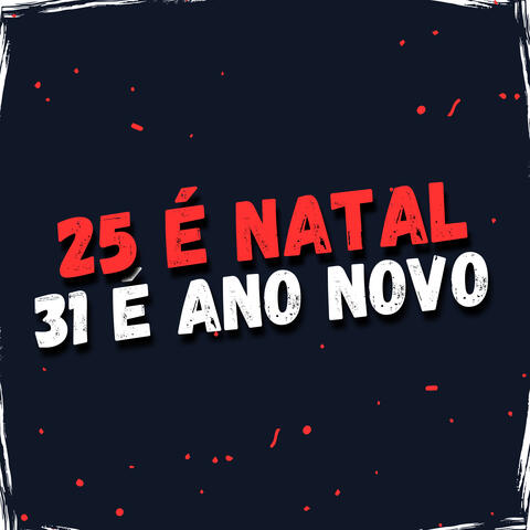 25 É Natal 31 É Ano Novo