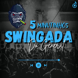 5 Minutinhos Swingada do General