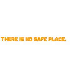There is no safe place.