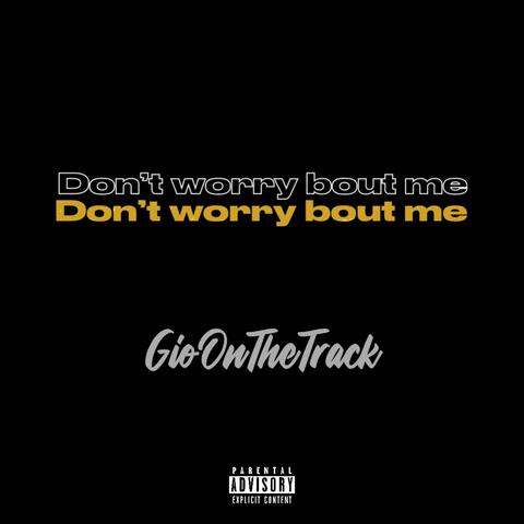 Don’t Worry Bout Me