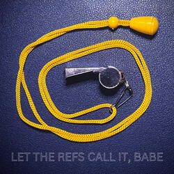 let the refs call it, babe