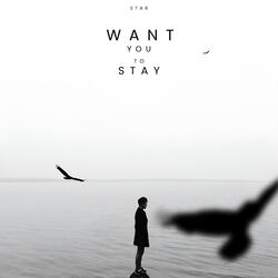 WANT YOU TO STAY