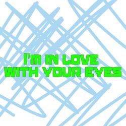 I'm in love with your eyes.