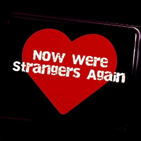 Now We're Strangers Again