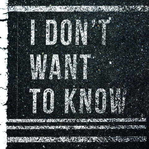 I Don't Want To Know