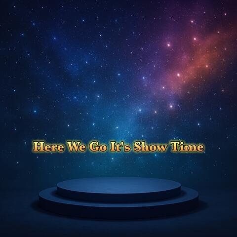 Here We Go It's Show Time