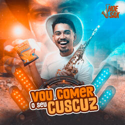 VOU COMER O SEU CUZCUZ