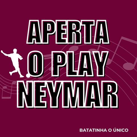 APERTA O PLAY NEYMAR