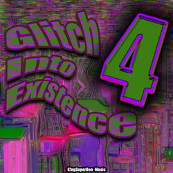 Glitch into existence 4