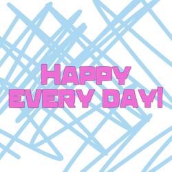 Happy every day!