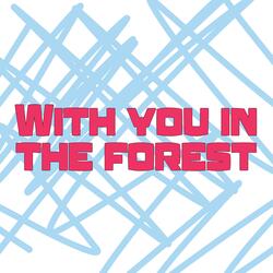 With you in the forest